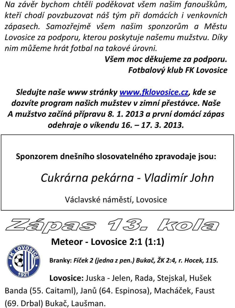 Fotbalový klub FK Lovosice Sledujte naše www stránky www.fklovosice.cz, kde se dozvíte program našich mužstev v zimní přestávce. Naše A mužstvo začíná přípravu 8. 1.