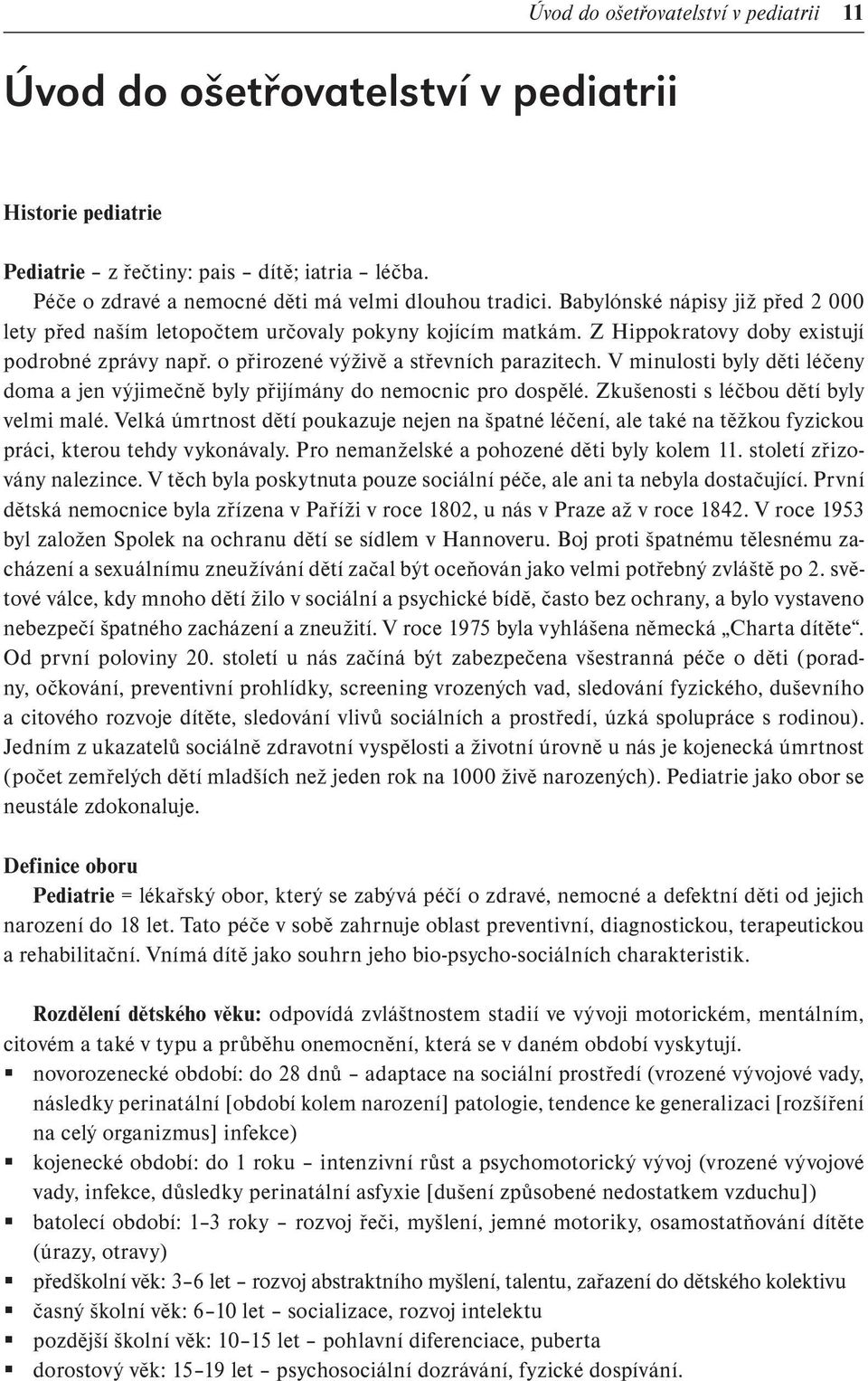 V minulosti byly děti léčeny doma a jen výjimečně byly přijímány do nemocnic pro dospělé. Zkušenosti s léčbou dětí byly velmi malé.