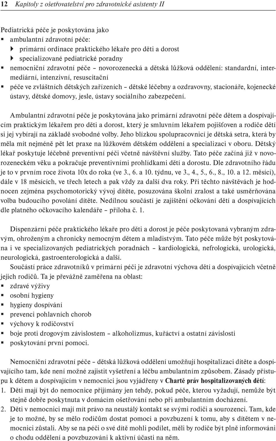 ozdravovny, stacionáře, kojenecké ústavy, dětské domovy, jesle, ústavy sociálního zabezpečení.