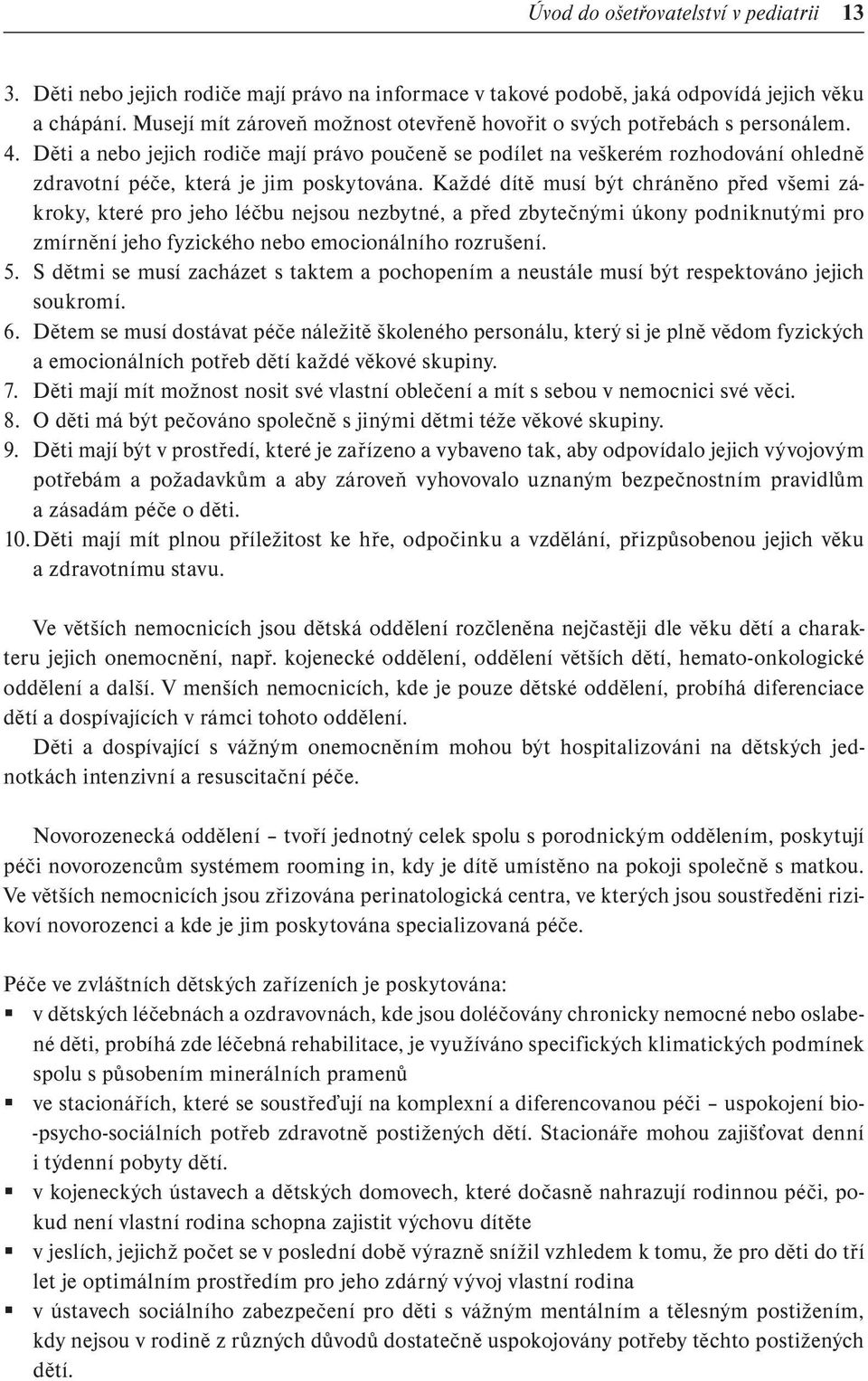 Děti a nebo jejich rodiče mají právo poučeně se podílet na veškerém rozhodování ohledně zdravotní péče, která je jim poskytována.