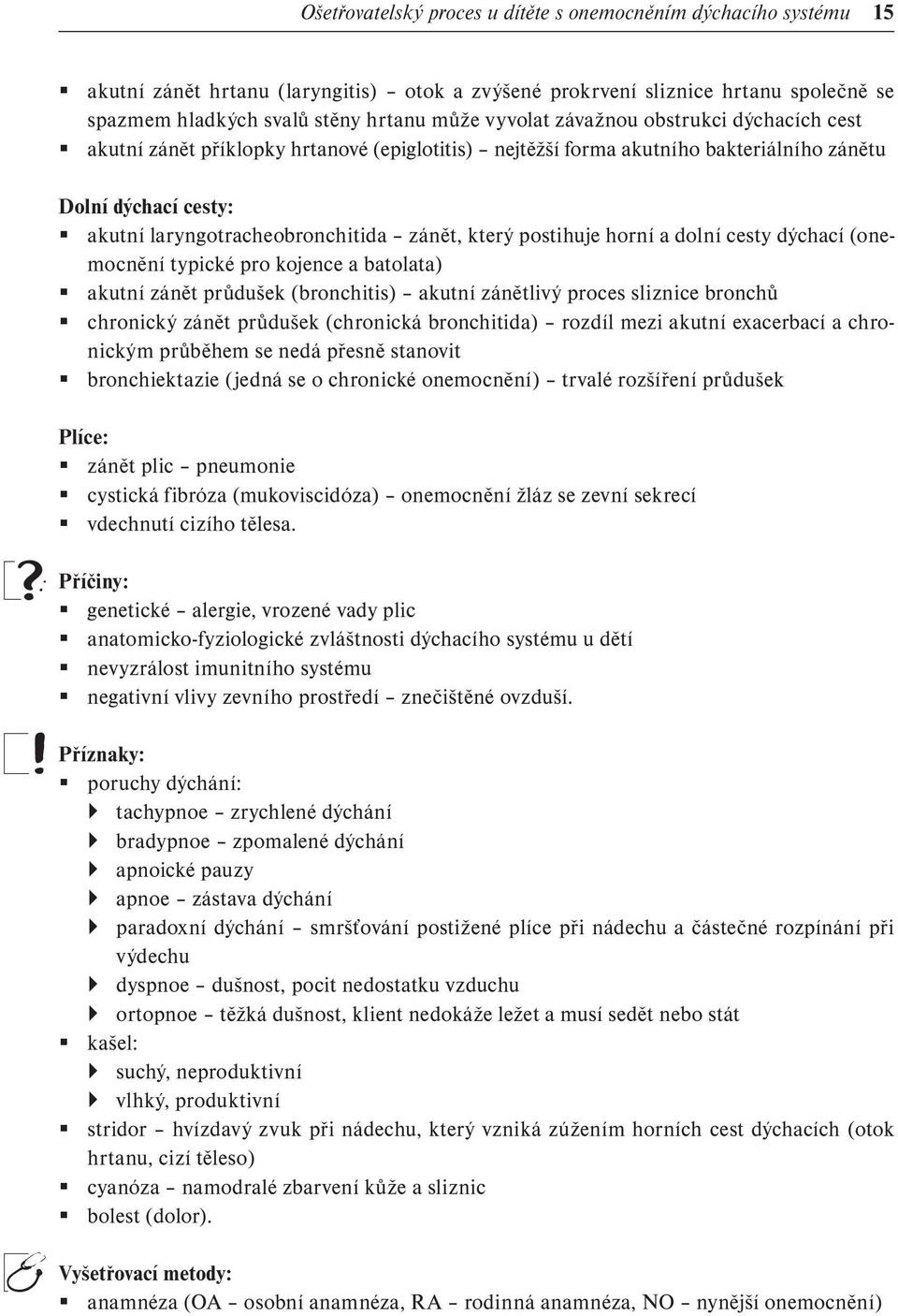 postihuje horní a dolní cesty dýchací (onemocnění typické pro kojence a batolata) akutní zánět průdušek (bronchitis) akutní zánětlivý proces sliznice bronchů chronický zánět průdušek (chronická