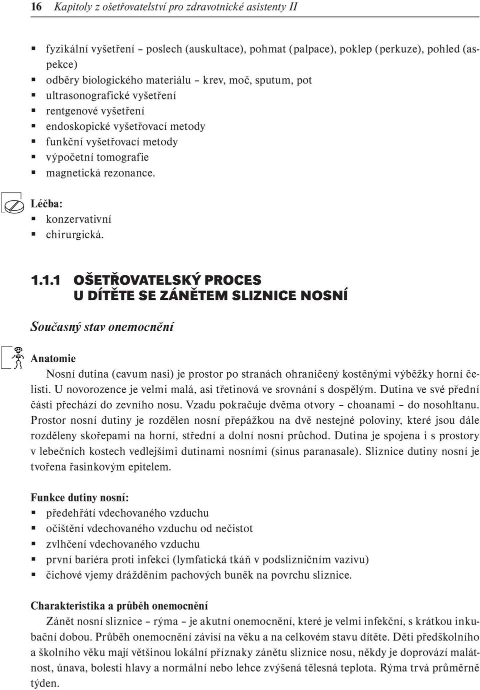 1.1 OŠETŘOVATELSKÝ PROCES U DÍTĚTE SE ZÁNĚTEM SLIZNICE NOSNÍ Současný stav onemocnění Anatomie Nosní dutina (cavum nasi) je prostor po stranách ohraničený kostěnými výběžky horní čelisti.