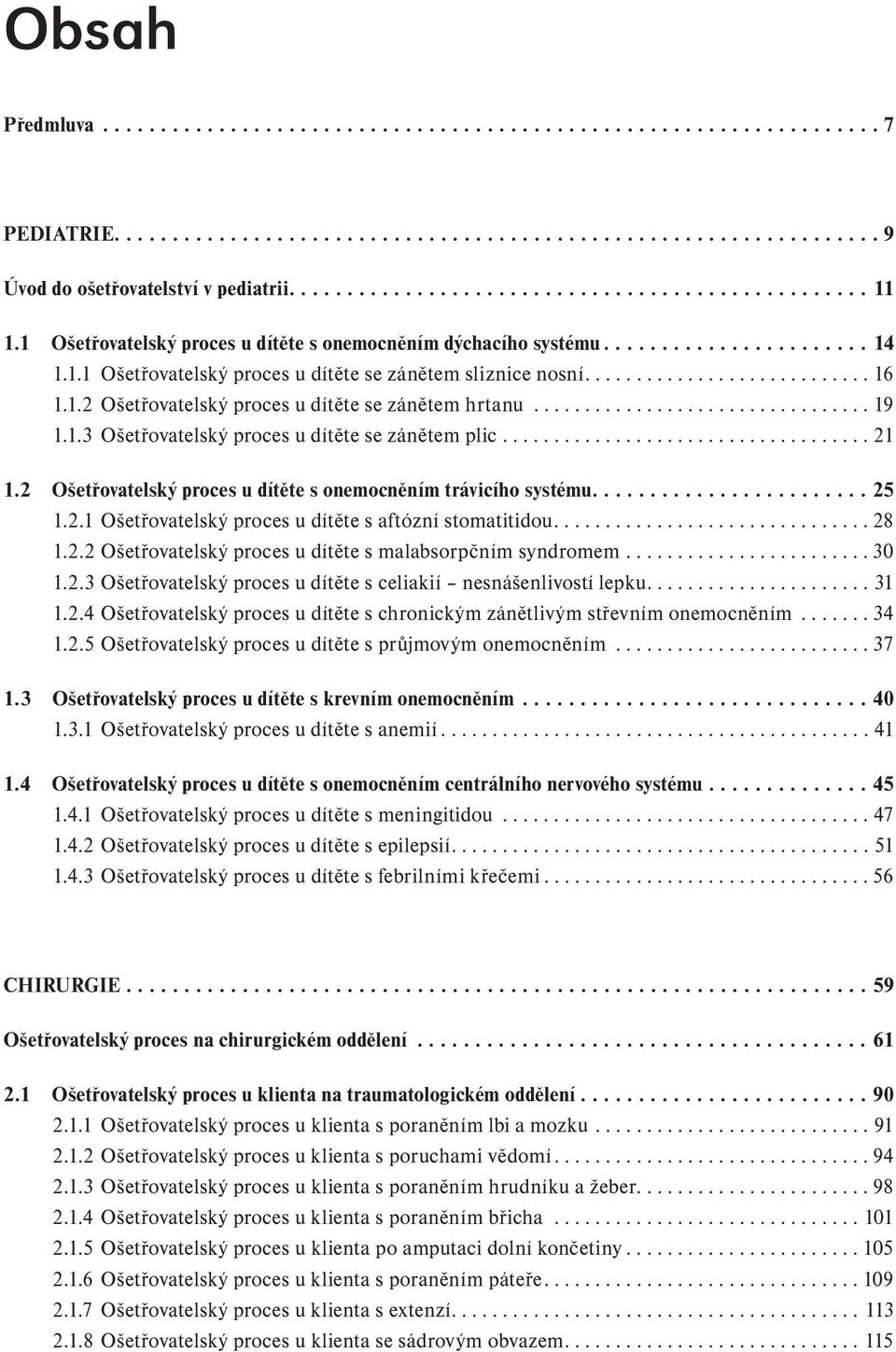 ........................... 16 1.1.2 Ošetřovatelský proces u dítěte se zánětem hrtanu................................. 19 1.1.3 Ošetřovatelský proces u dítěte se zánětem plic.................................... 21 1.