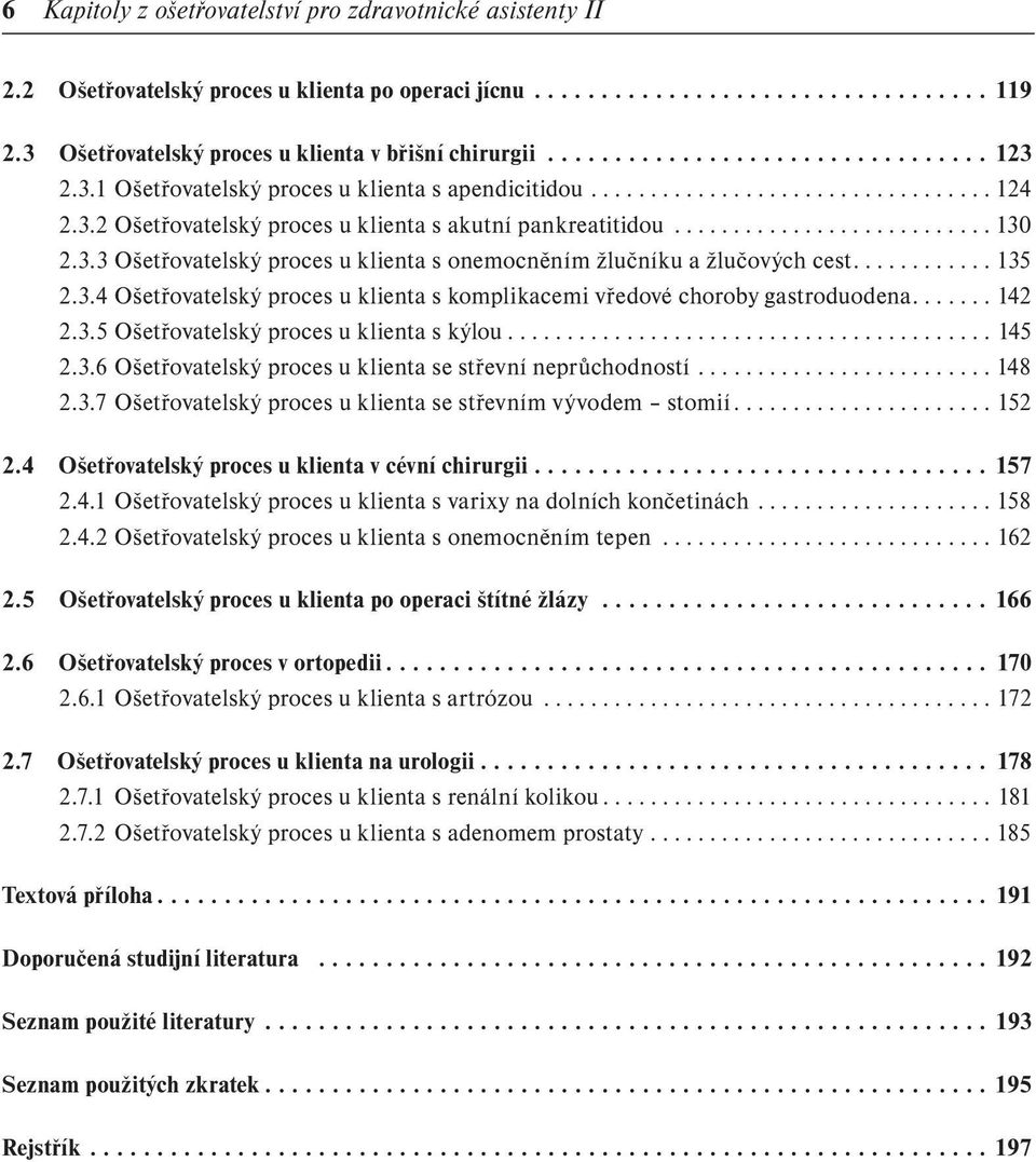 .......................... 130 2.3.3 Ošetřovatelský proces u klienta s onemocněním žlučníku a žlučových cest............ 135 2.3.4 Ošetřovatelský proces u klienta s komplikacemi vředové choroby gastroduodena.