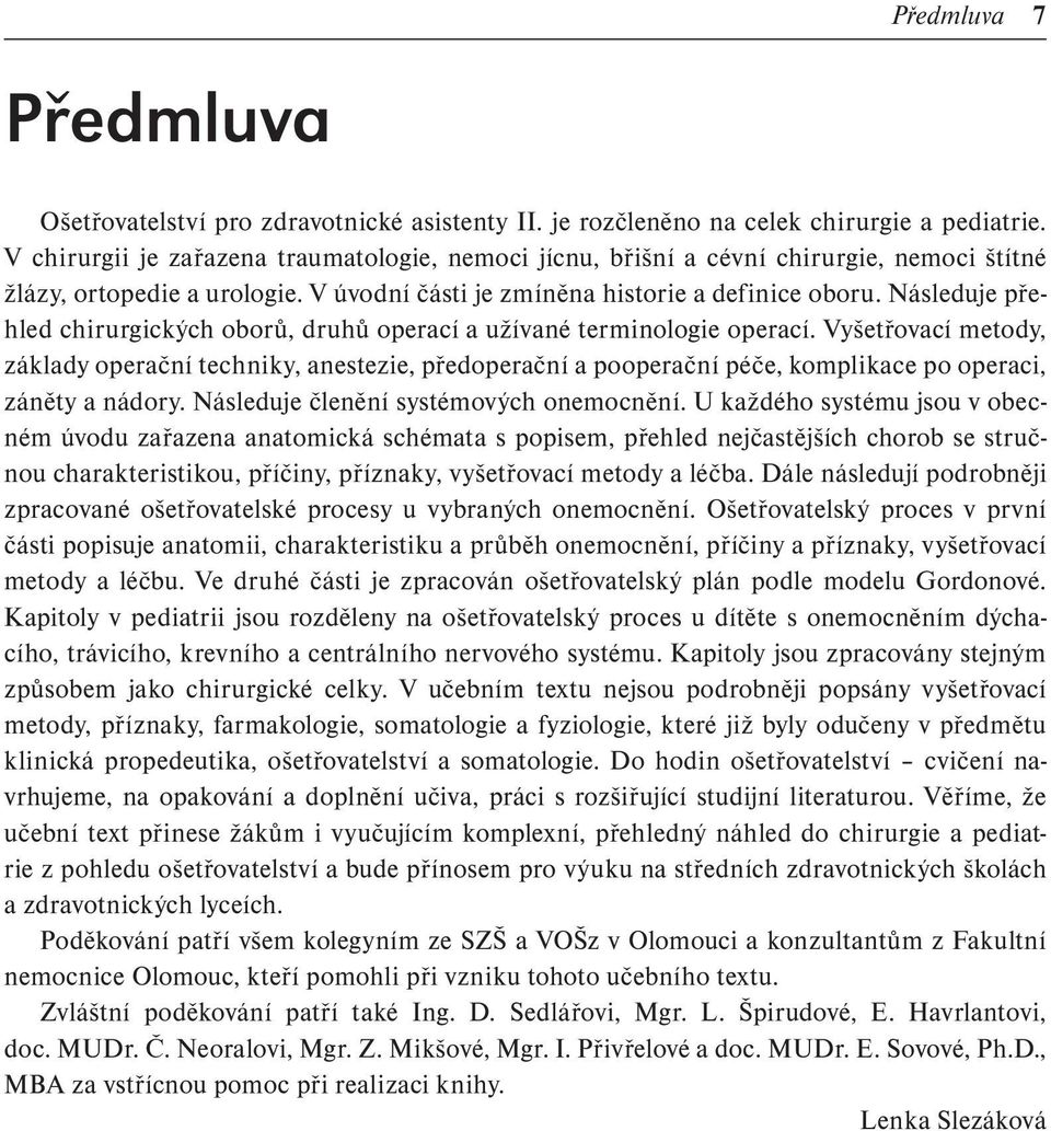 Následuje přehled chirurgických oborů, druhů operací a užívané terminologie operací.