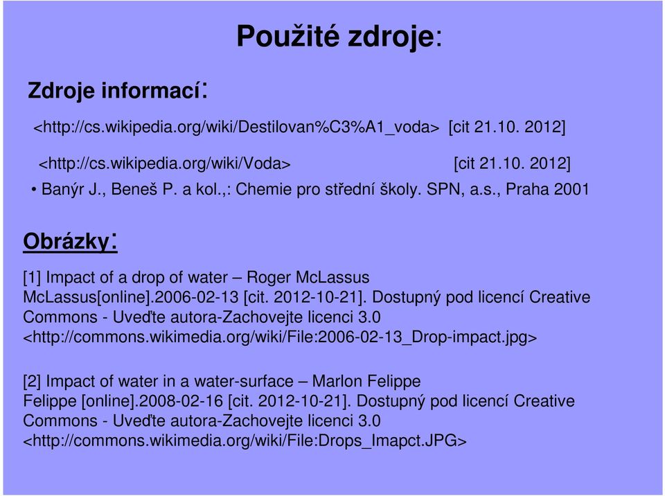 Dostupný pod licencí Creative Commons - Uveďte autora-zachovejte licenci 3.0 <http://commons.wikimedia.org/wiki/file:2006-02-13_drop-impact.