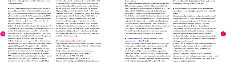 V průběhu dubna až srpna 2010 bylo zorganizováno pro tyto poskytovatele celkem 57 konzultací ke zpracovaným plánům l Vzdělávání úředníků sociálních odborů obcí, měst a krajů Základním cílem programu