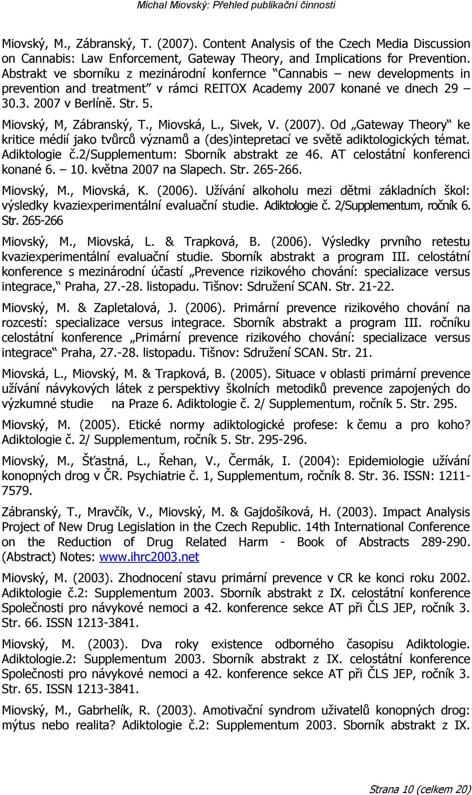 Miovský, M, Zábranský, T., Miovská, L., Sivek, V. (2007). Od Gateway Theory ke kritice médií jako tvůrců významů a (des)intepretací ve světě adiktologických témat. Adiktologie č.