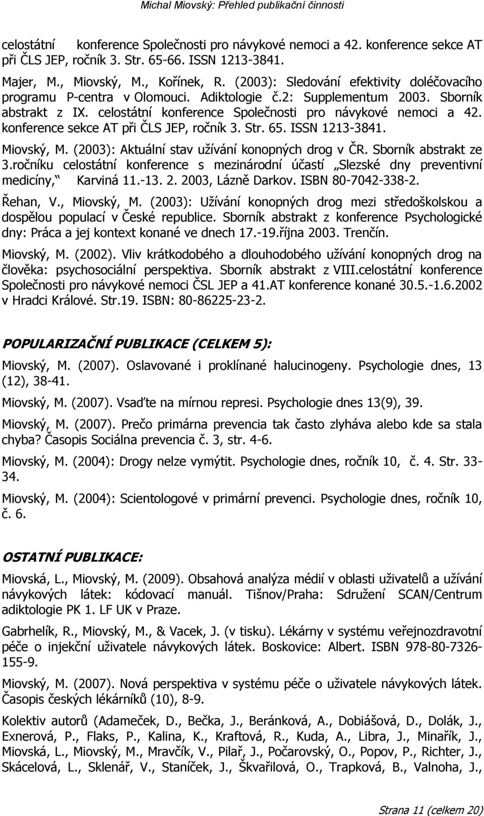 konference sekce AT při ČLS JEP, ročník 3. Str. 65. ISSN 1213-3841. Miovský, M. (2003): Aktuální stav uţívání konopných drog v ČR. Sborník abstrakt ze 3.