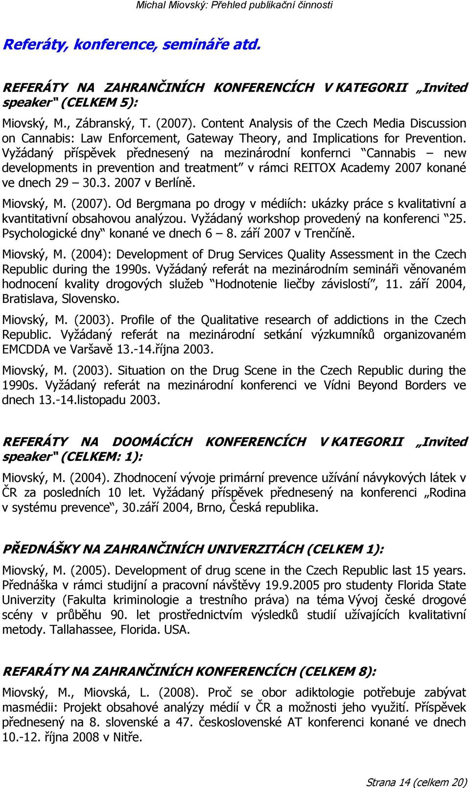 Vyţádaný příspěvek přednesený na mezinárodní konfernci Cannabis new developments in prevention and treatment v rámci REITOX Academy 2007 konané ve dnech 29 30.3. 2007 v Berlíně. Miovský, M. (2007).