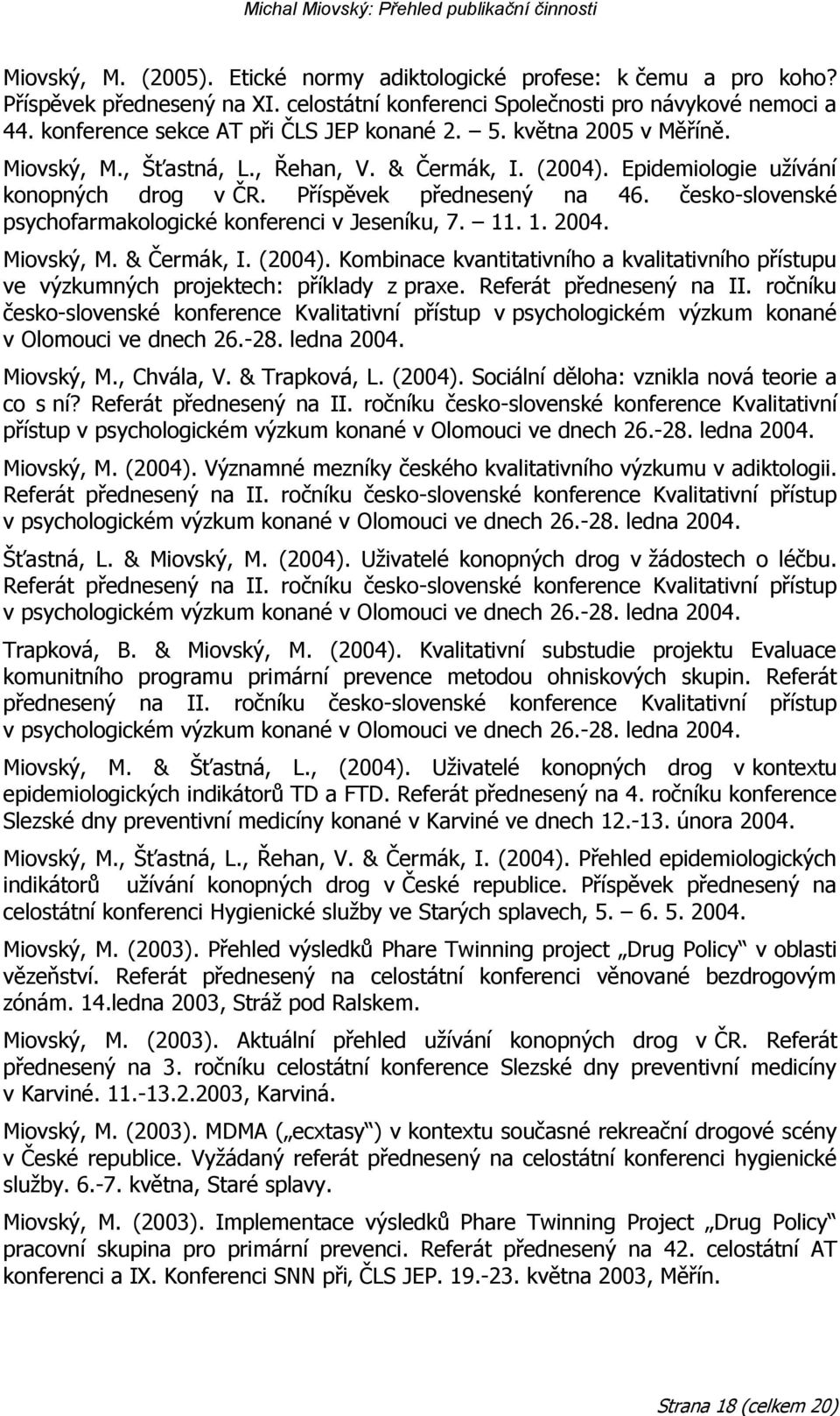 česko-slovenské psychofarmakologické konferenci v Jeseníku, 7. 11. 1. 2004. Miovský, M. & Čermák, I. (2004).