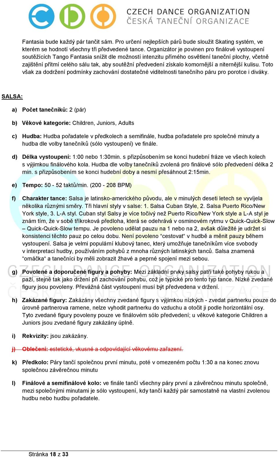 předvedení získalo komornější a niternější kulisu. Toto však za dodržení podmínky zachování dostatečné viditelnosti tanečního páru pro porotce i diváky.