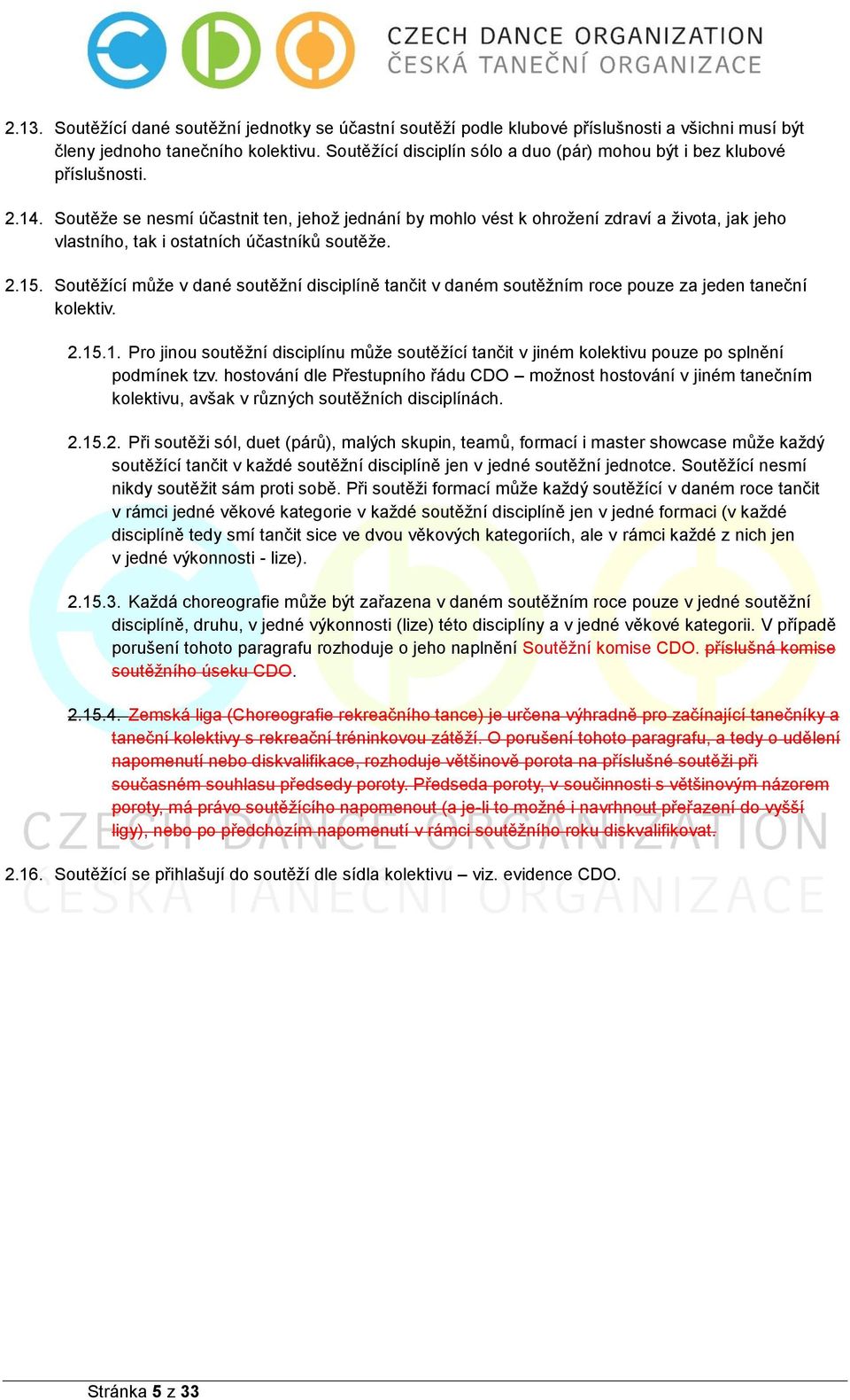 Soutěže se nesmí účastnit ten, jehož jednání by mohlo vést k ohrožení zdraví a života, jak jeho vlastního, tak i ostatních účastníků soutěže. 2.15.