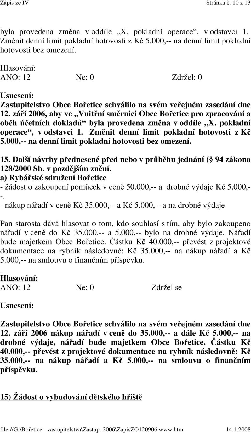 Změnit denní limit pokladní hotovosti z Kč 5.000,-- na denní limit pokladní hotovosti bez omezení. 15. Další návrhy přednesené před nebo v průběhu jednání ( 94 zákona 128/2000 Sb. v pozdějším znění.