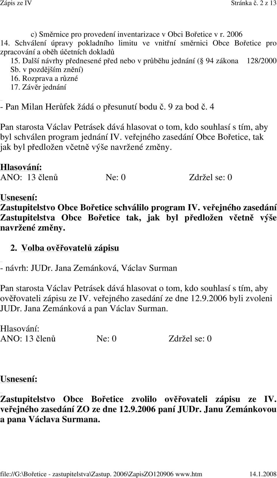 4 byl schválen program jednání IV. veřejného zasedání Obce Bořetice, tak jak byl předložen včetně výše navržené změny.