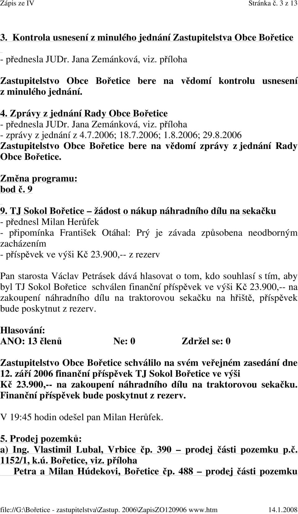 7.2006; 18.7.2006; 1.8.2006; 29.8.2006 Zastupitelstvo Obce Bořetice bere na vědomí zprávy z jednání Rady Obce Bořetice. Změna programu: bod č. 9 9.