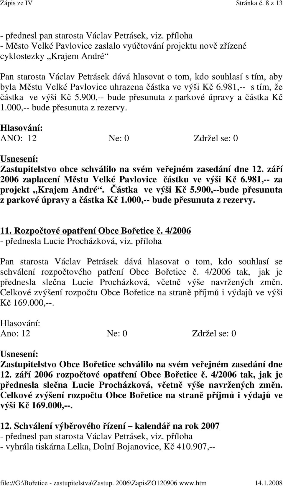 září 2006 zaplacení Městu Velké Pavlovice částku ve výši Kč 6.981,-- za projekt Krajem André. Částka ve výši Kč 5.900,--bude přesunuta z parkové úpravy a částka Kč 1.000,-- bude přesunuta z rezervy.