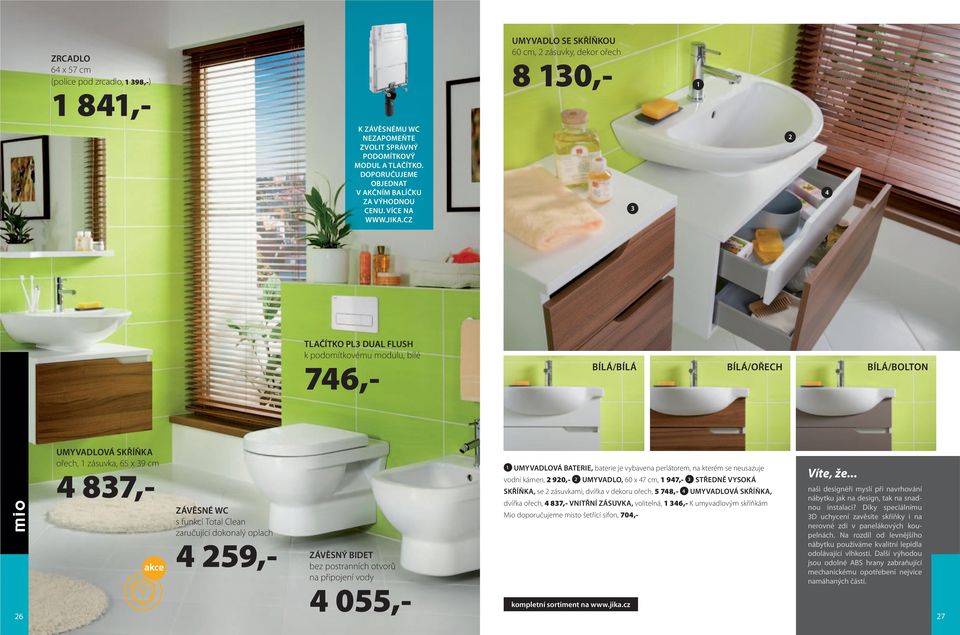 CZ TLAČÍTKO PL DUAL FLUSH k podomítkovému modulu, bílé 76,- BÍLÁ/BÍLÁ BÍLÁ/OŘECH BÍLÁ/BOLTON 6 UMYVADLOVÁ SKŘÍŇKA ořech, zásuvka, 65 x 9 cm 87,- ZÁVĚSNÉ WC s funkcí Total Clean zaručující dokonalý