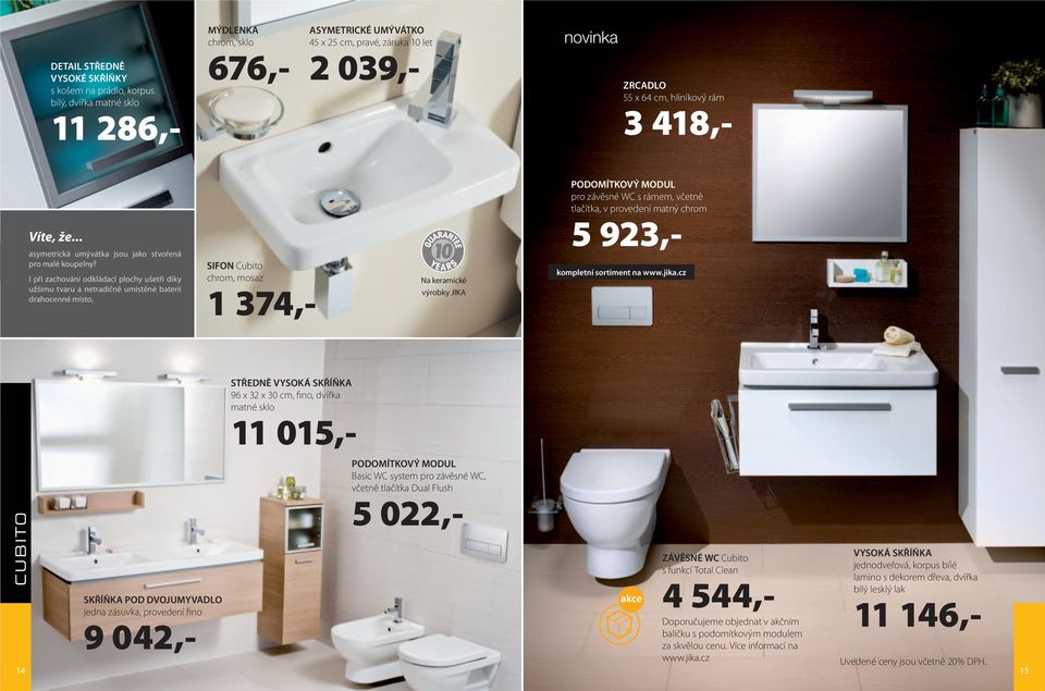 SIFON Cubito chrom, mosaz 7,- Na keramické výrobky JIKA PODOMÍTKOVÝ MODUL pro závěsné WC s rámem, včetně tlačítka, v provedení matný chrom 5 9,- STŘEDNĚ VYSOKÁ SKŘÍŇKA 96 x x 0 cm, fino, dvířka matné