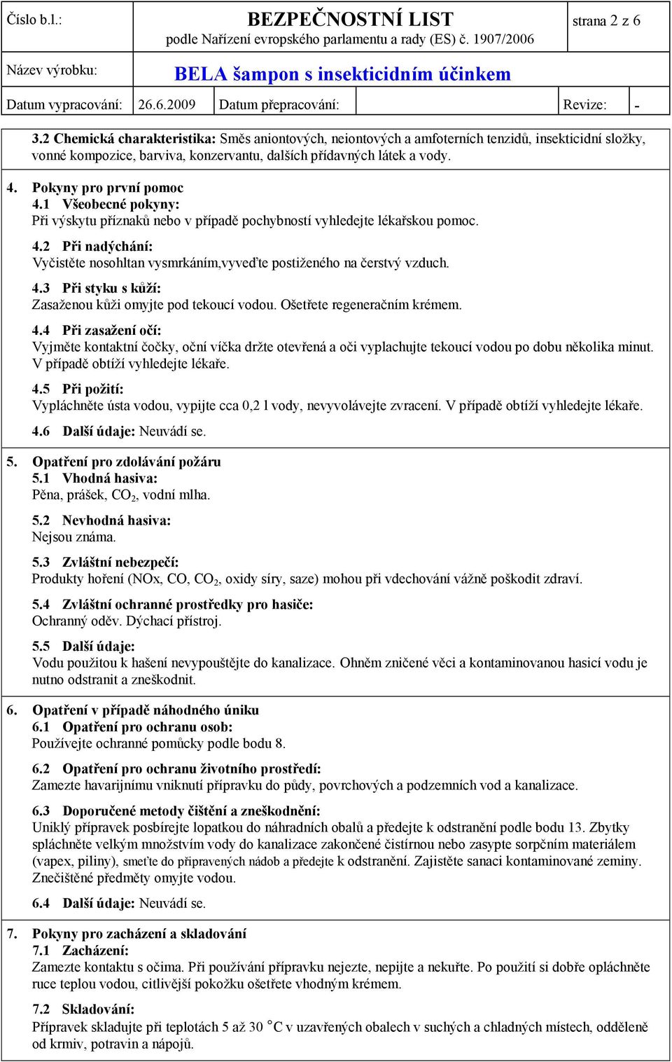 4.3 Při styku s kůží: Zasaženou kůži omyjte pod tekoucí vodou. Ošetřete regeneračním krémem. 4.