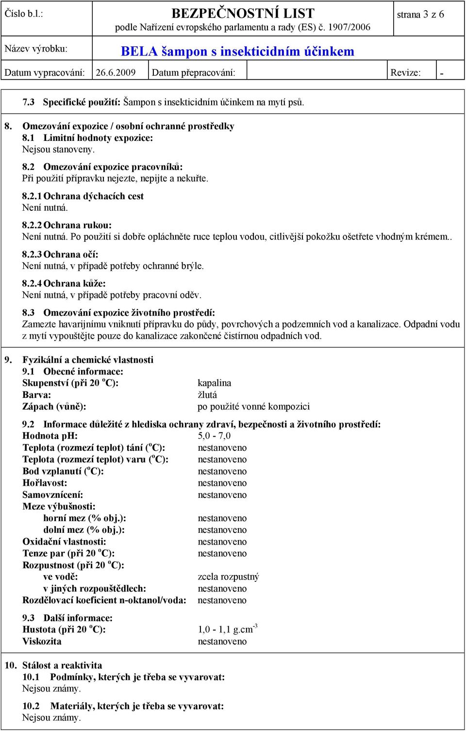 8.2.4 Ochrana kůže: Není nutná, v případě potřeby pracovní oděv. 8.3 Omezování expozice životního prostředí: Zamezte havarijnímu vniknutí přípravku do půdy, povrchových a podzemních vod a kanalizace.