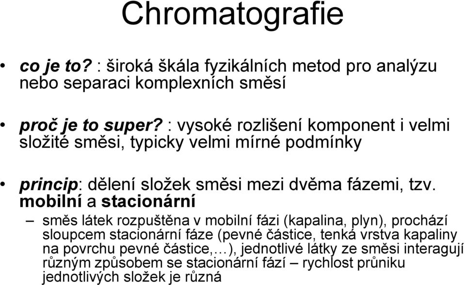 mobilní a stacionární směs látek rozpuštěna v mobilní fázi (kapalina, plyn), prochází sloupcem stacionární fáze (pevné částice, tenká