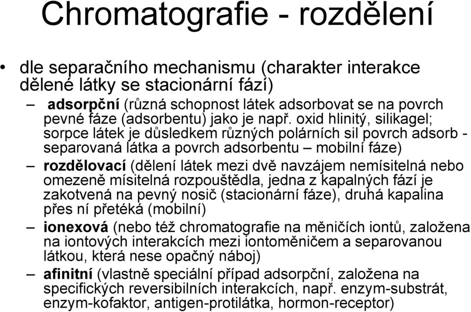 nemísitelná nebo omezeně mísitelná rozpouštědla, jedna z kapalných fází je zakotvená na pevný nosič (stacionární fáze), druhá kapalina přes ní přetéká (mobilní) ionexová (nebo též chromatografie na