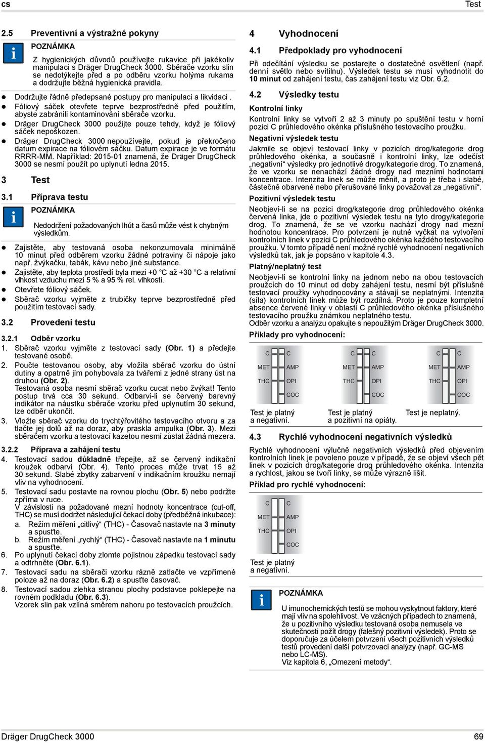 Dräger Drugheck 3000 nepoužívejte, pokud je překročeno datum expirace na fóliovém sáčku. Datum expirace je ve formátu RRRR-MM.