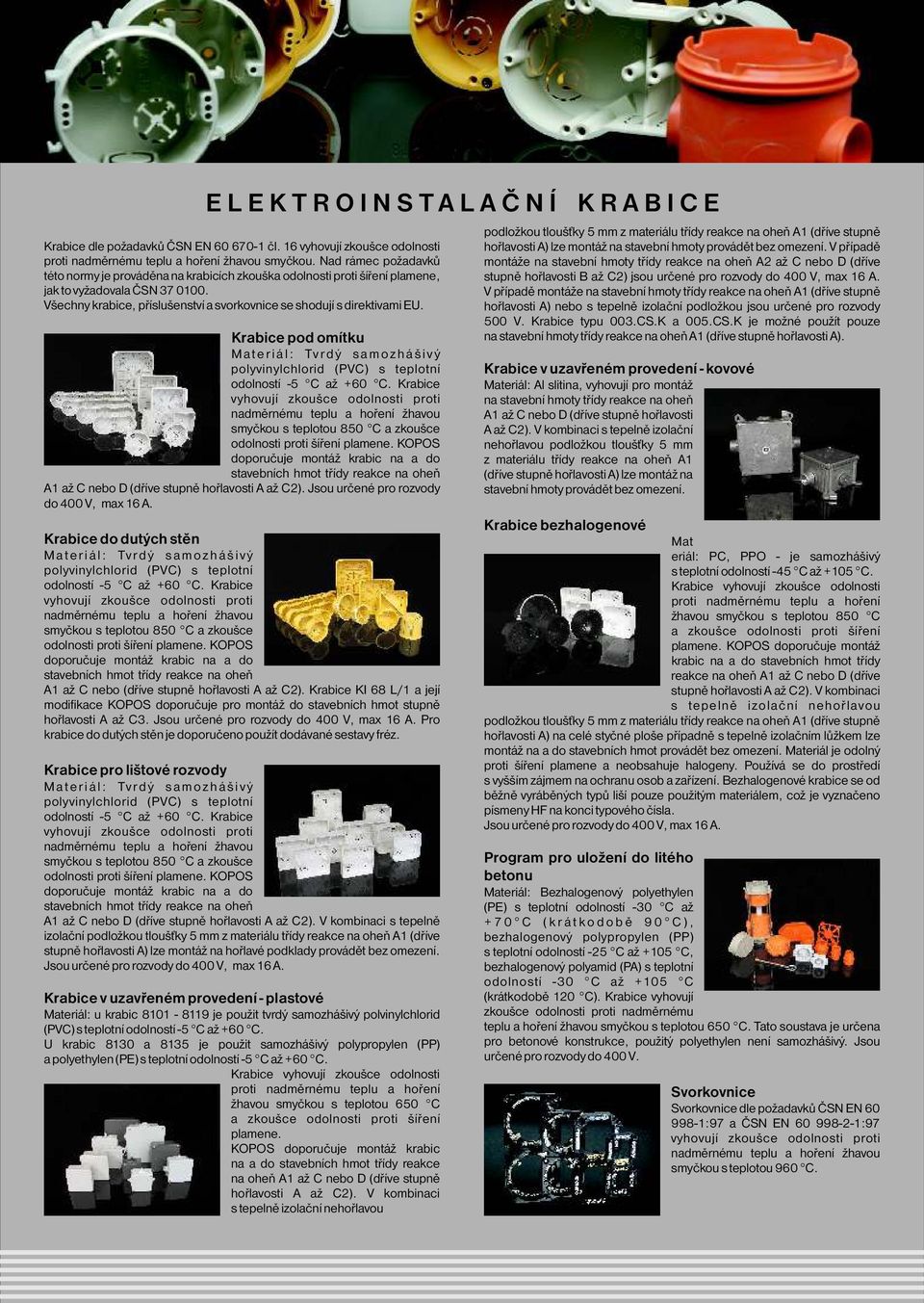 Všechny krabice, příslušenství a svorkovnice se shodují s direktivami EU. Krabice pod omítku M a t e r i á l : Tv r d ý s a m o z h á š i v ý polyvinylchlorid (PVC) s teplotní odolností -5 C až +60 C.