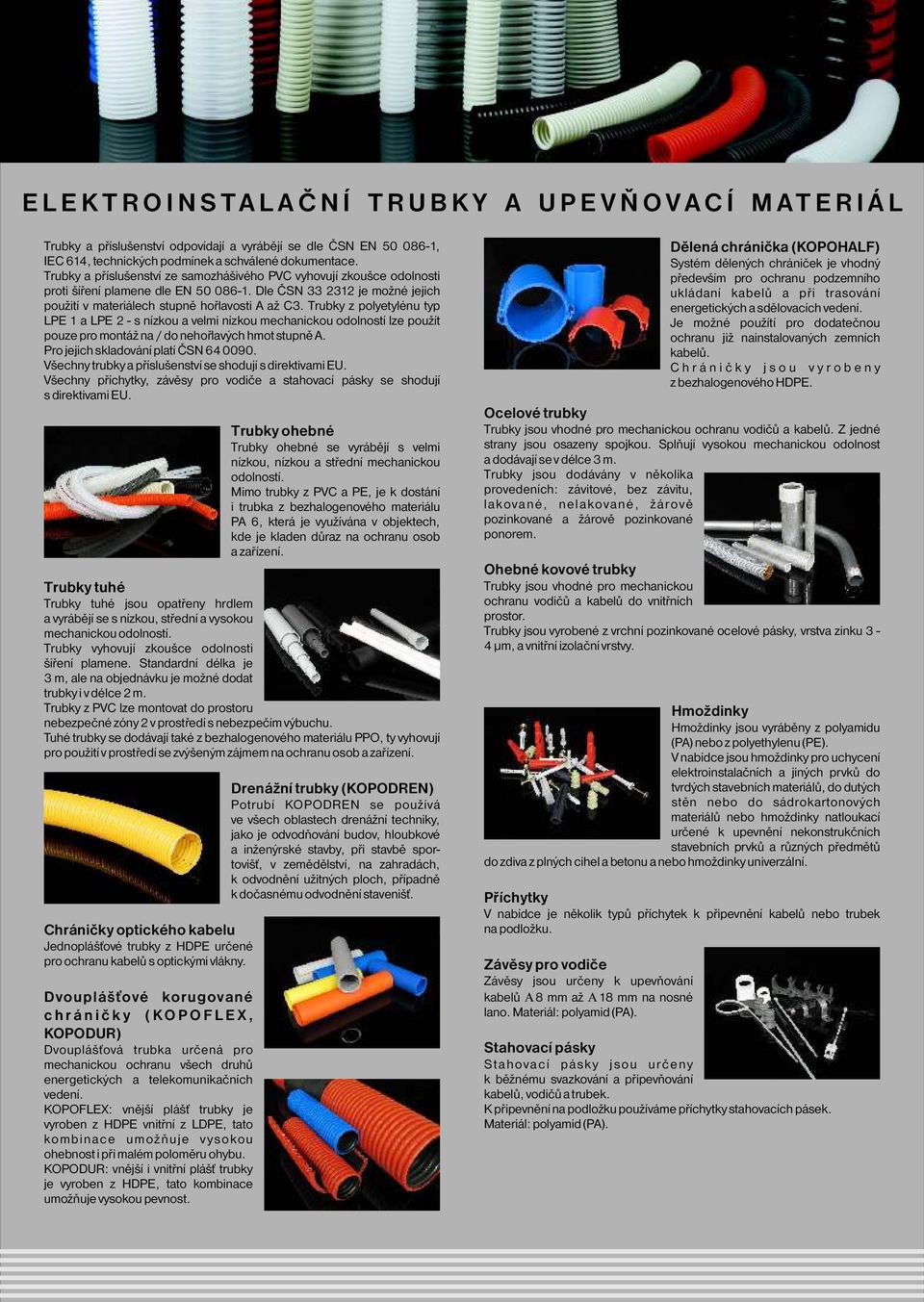 Dle ČSN 33 2312 je možné jejich použití v materiálech stupně hořlavosti A až C3.