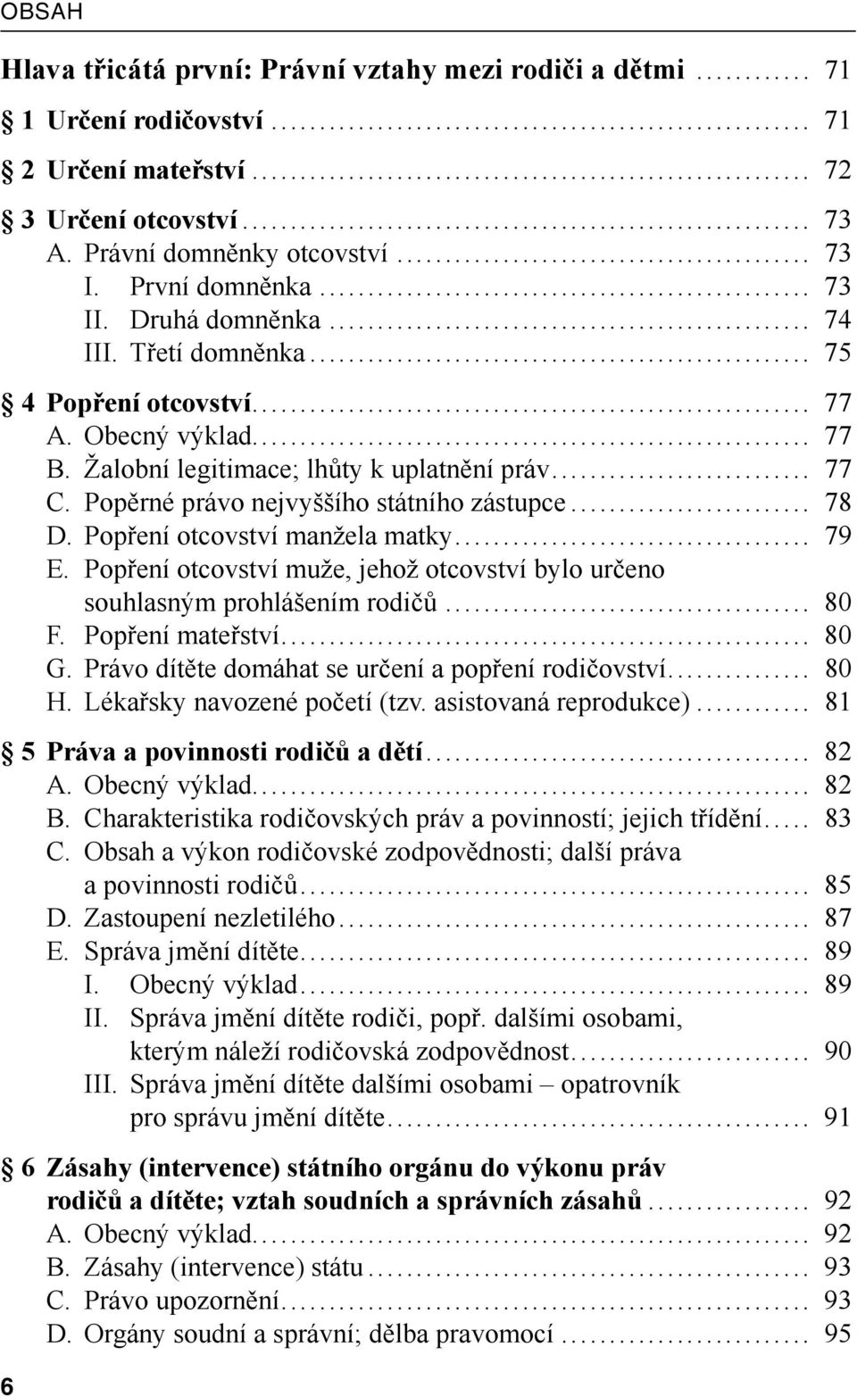 Popření otcovství manžela matky... 79 E. Popření otcovství muže, jehož otcovství bylo určeno souhlasným prohlášením rodičů... 80 F. Popření mateřství... 80 G.