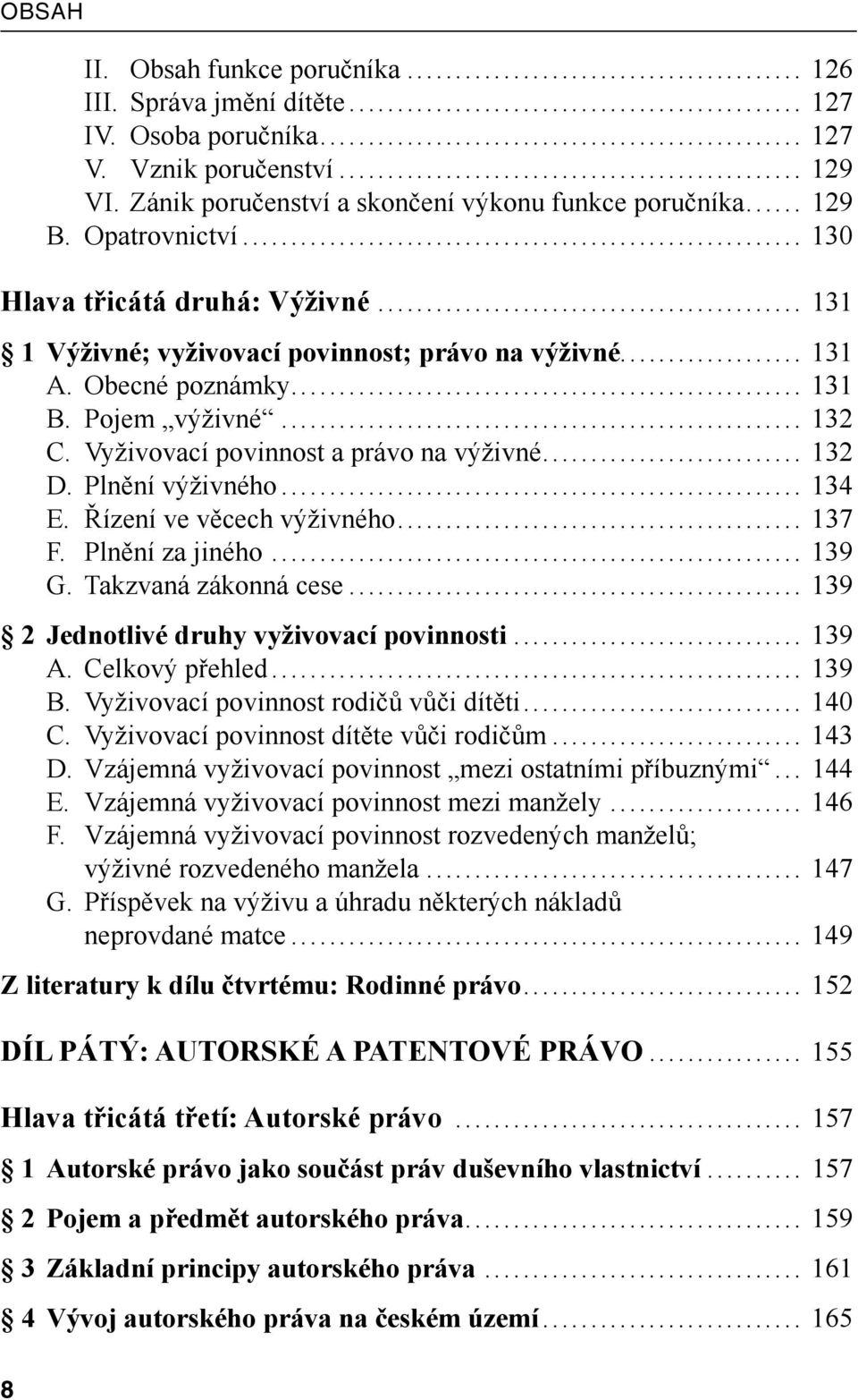 Vyživovací povinnost a právo na výživné... 132 D. Plnění výživného... 134 E. Řízení ve věcech výživného... 137 F. Plnění za jiného... 139 G. Takzvaná zákonná cese.