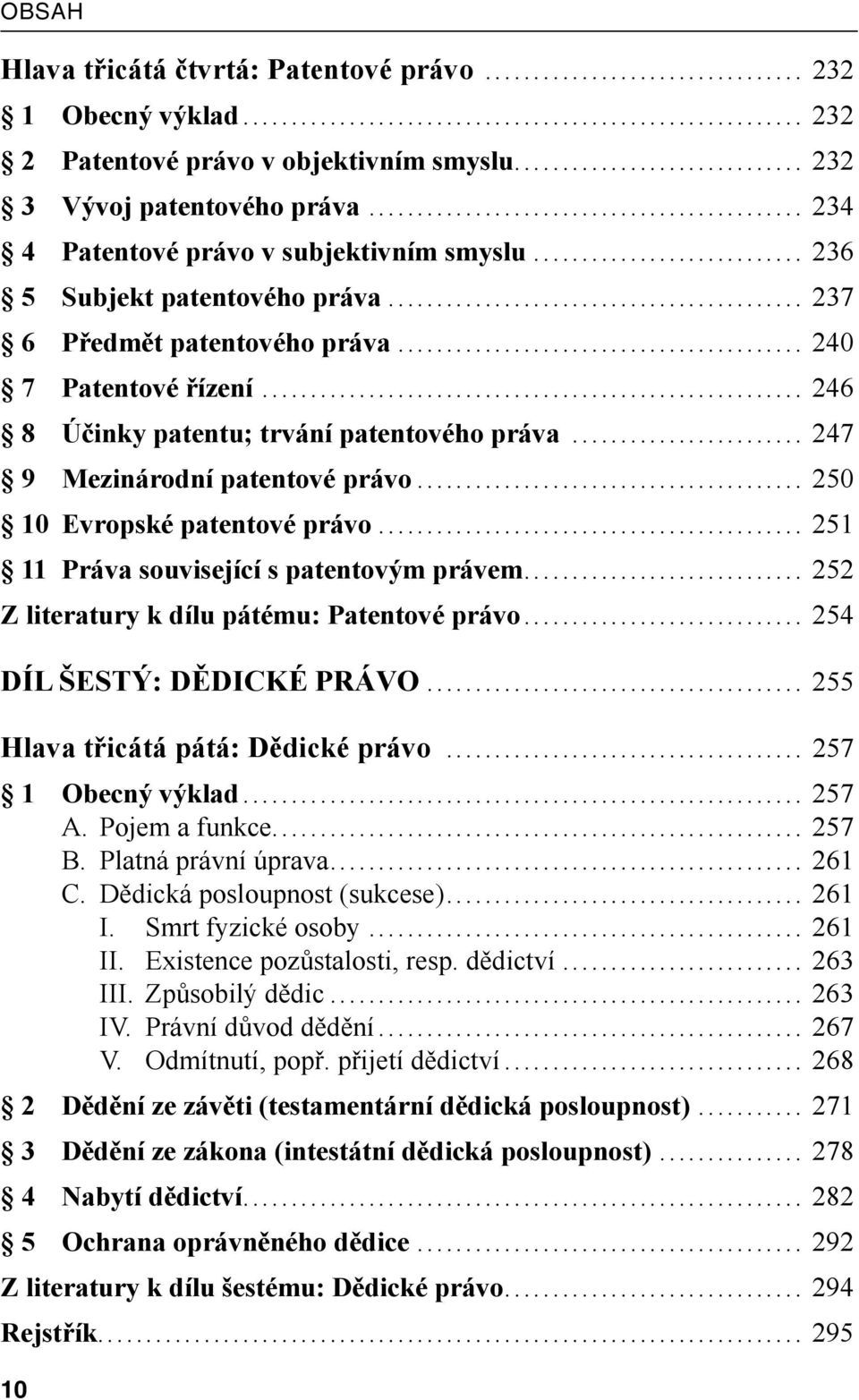 .. 250 10 Evropské patentové právo... 251 11 Práva související s patentovým právem... 252 Z literatury k dílu pátému: Patentové právo... 254 DÍL ŠESTÝ: DĚDICKÉ PRÁVO.