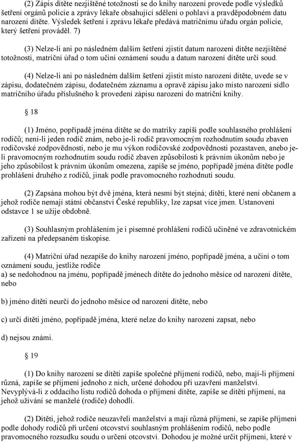 7) (3) Nelze-li ani po následném dalším šetření zjistit datum narození dítěte nezjištěné totožnosti, matriční úřad o tom učiní oznámení soudu a datum narození dítěte určí soud.