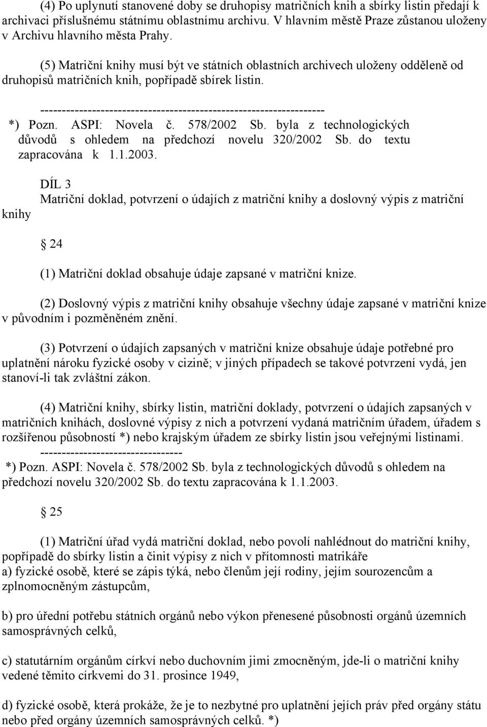 (5) Matriční knihy musí být ve státních oblastních archivech uloženy odděleně od druhopisů matričních knih, popřípadě sbírek listin.