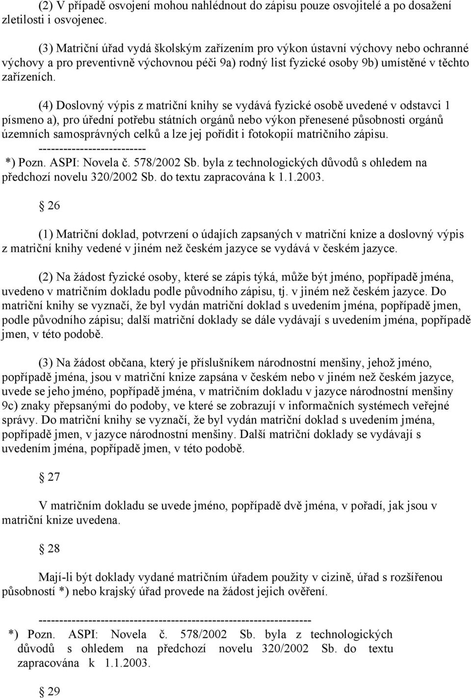 (4) Doslovný výpis z matriční knihy se vydává fyzické osobě uvedené v odstavci 1 písmeno a), pro úřední potřebu státních orgánů nebo výkon přenesené působnosti orgánů územních samosprávných celků a