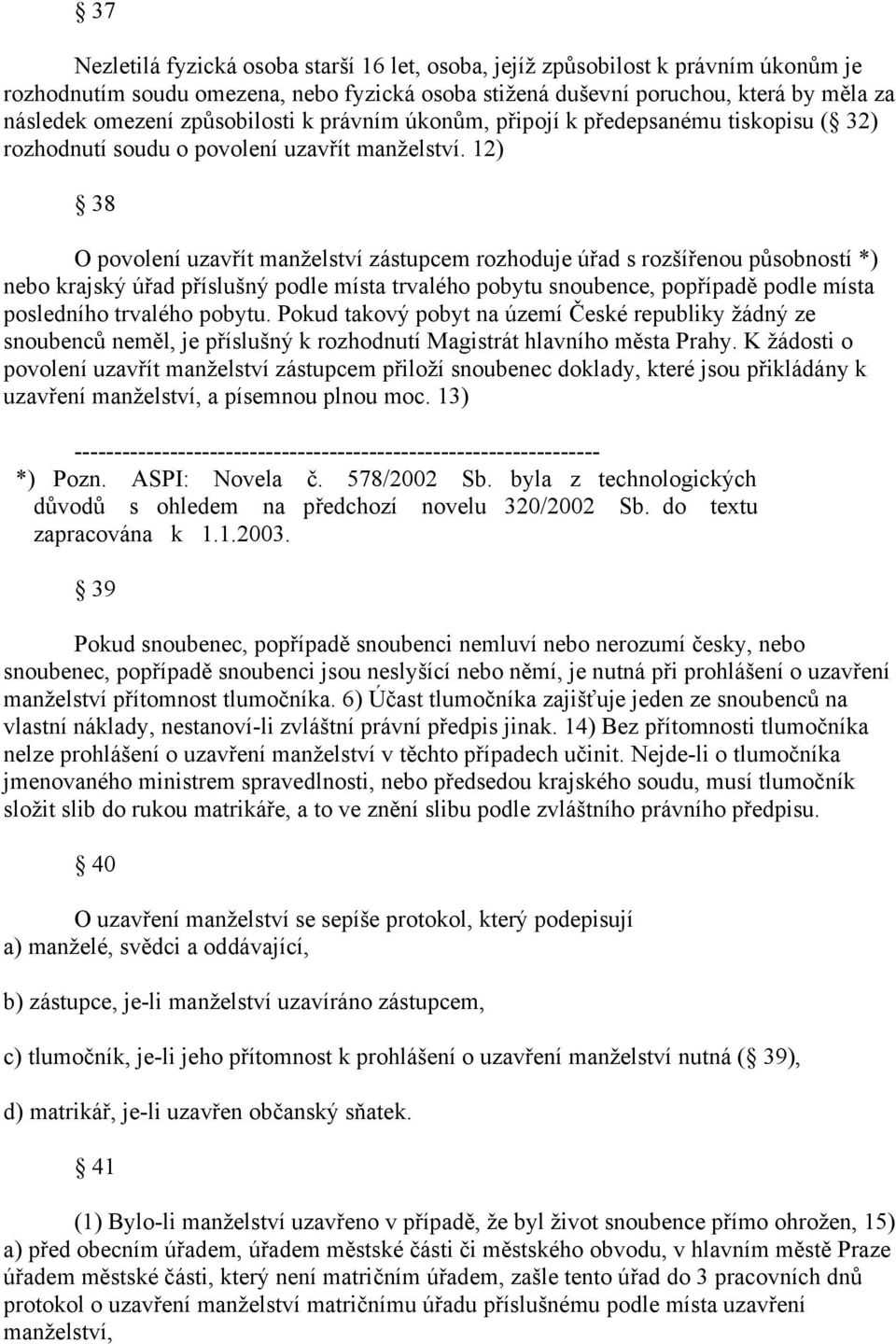 12) 38 O povolení uzavřít manželství zástupcem rozhoduje úřad s rozšířenou působností *) nebo krajský úřad příslušný podle místa trvalého pobytu snoubence, popřípadě podle místa posledního trvalého