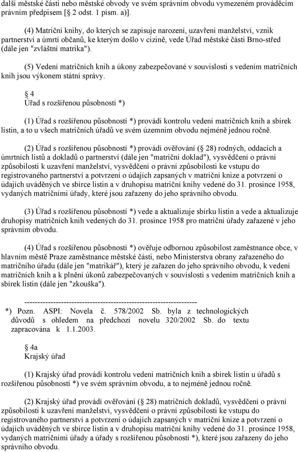 (5) Vedení matričních knih a úkony zabezpečované v souvislosti s vedením matričních knih jsou výkonem státní správy.