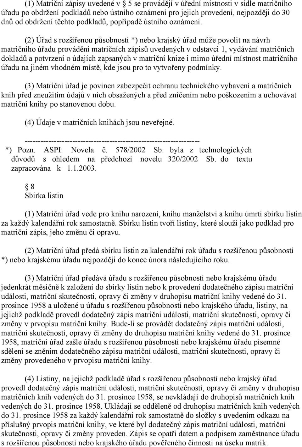 (2) Úřad s rozšířenou působností *) nebo krajský úřad může povolit na návrh matričního úřadu provádění matričních zápisů uvedených v odstavci 1, vydávání matričních dokladů a potvrzení o údajích