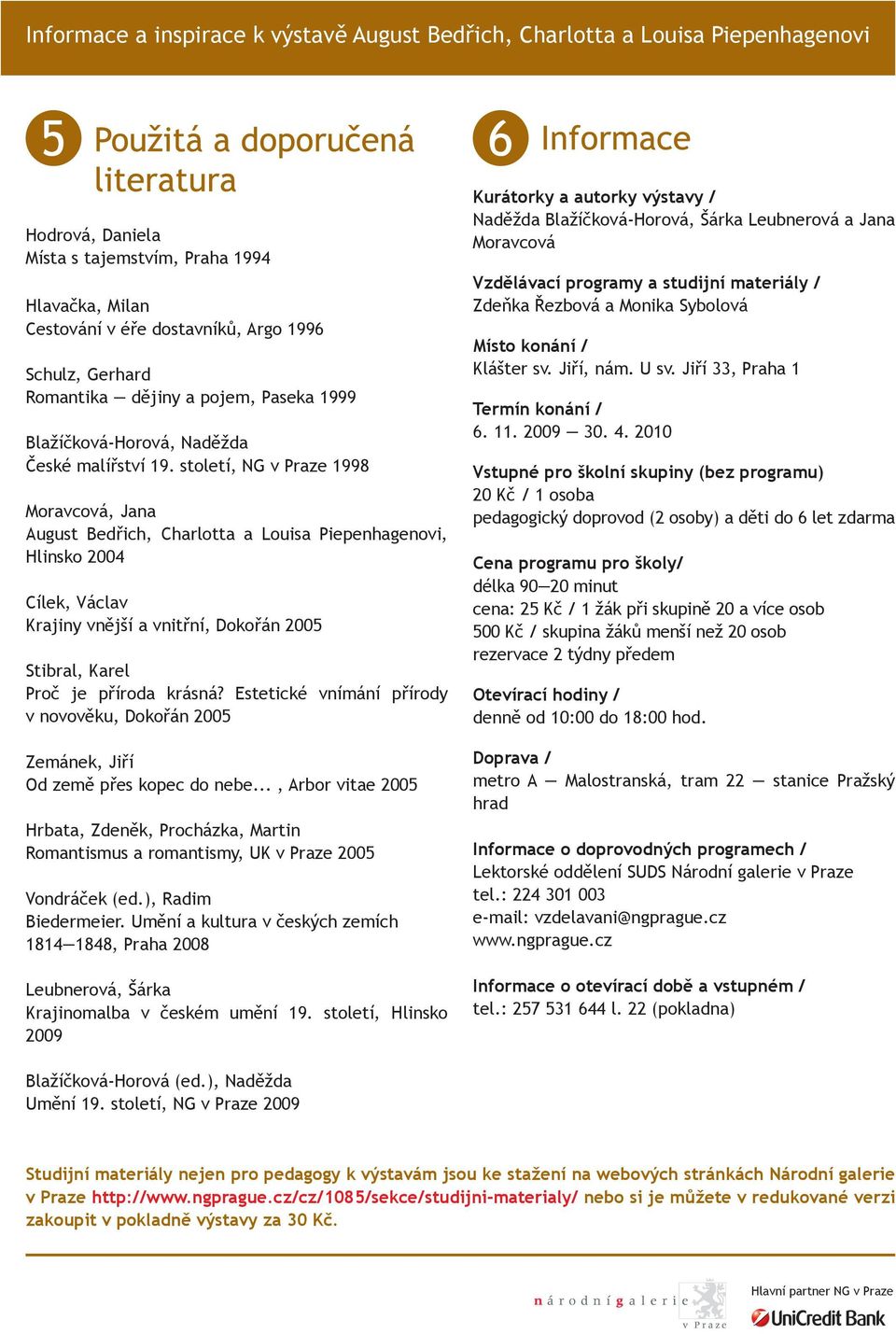 století, NG v Praze 1998 Moravcová, Jana August Bedřich, Charlotta a Louisa Piepenhagenovi, Hlinsko 2004 Cílek, Václav Krajiny vnější a vnitřní, Dokořán 2005 Stibral, Karel Proč je příroda krásná?