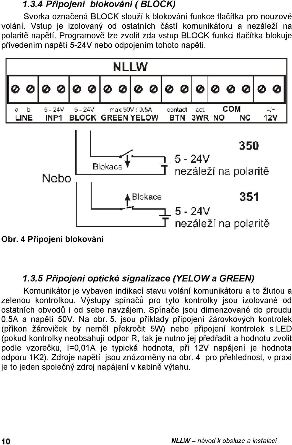 5 Připojení optické signalizace (YELOW a GREEN) Komunikátor je vybaven indikací stavu volání komunikátoru a to žlutou a zelenou kontrolkou.