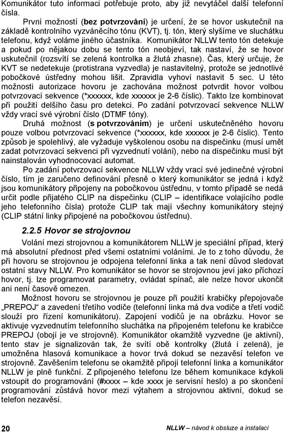 Komunikátor NLLW tento tón detekuje a pokud po nějakou dobu se tento tón neobjeví, tak nastaví, že se hovor uskutečnil (rozsvítí se zelená kontrolka a žlutá zhasne).