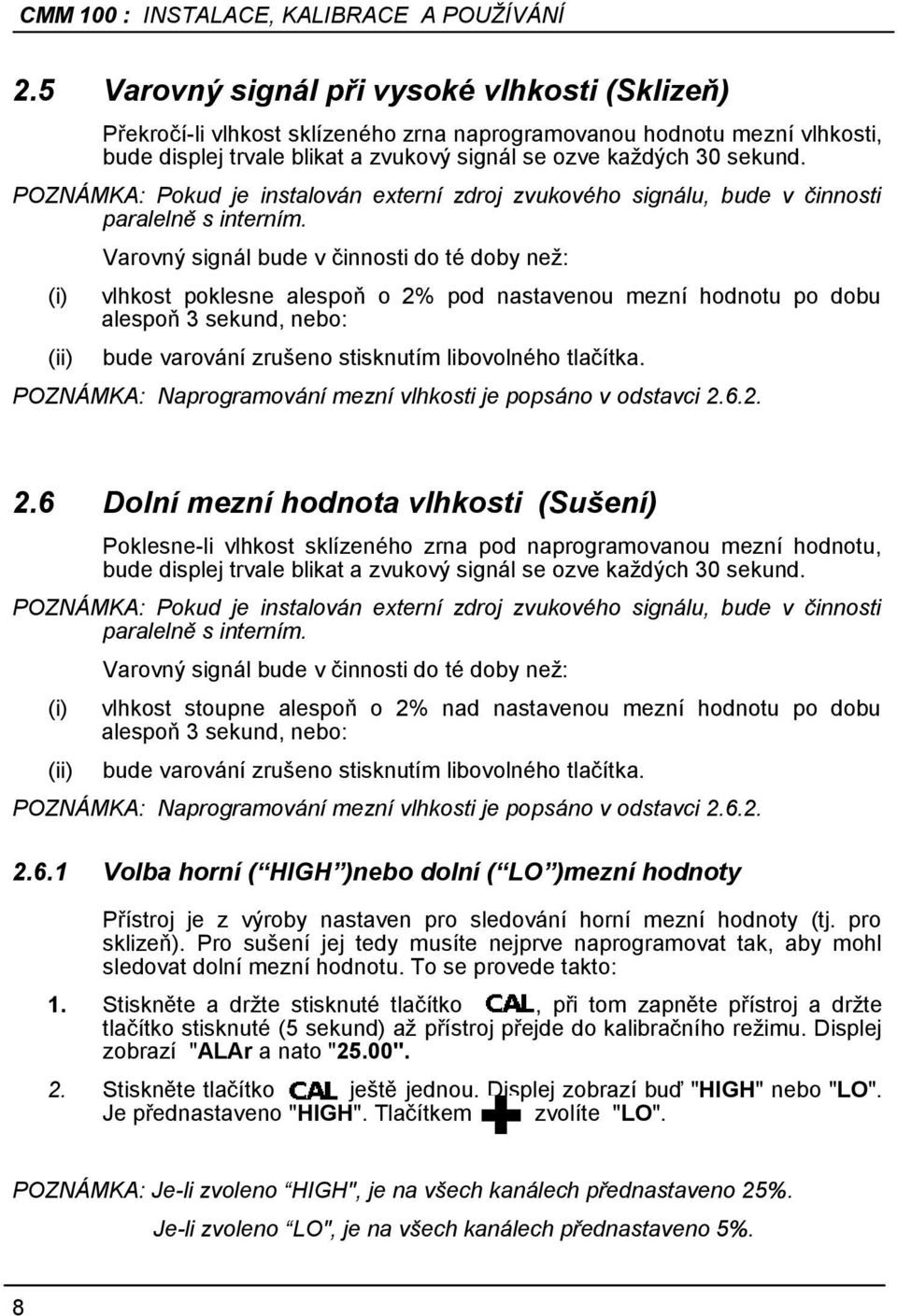 (i) (ii) Varovný signál bude v činnosti do té doby neţ: vlhkost poklesne alespoň o 2% pod nastavenou mezní hodnotu po dobu alespoň 3 sekund, nebo: bude varování zrušeno stisknutím libovolného