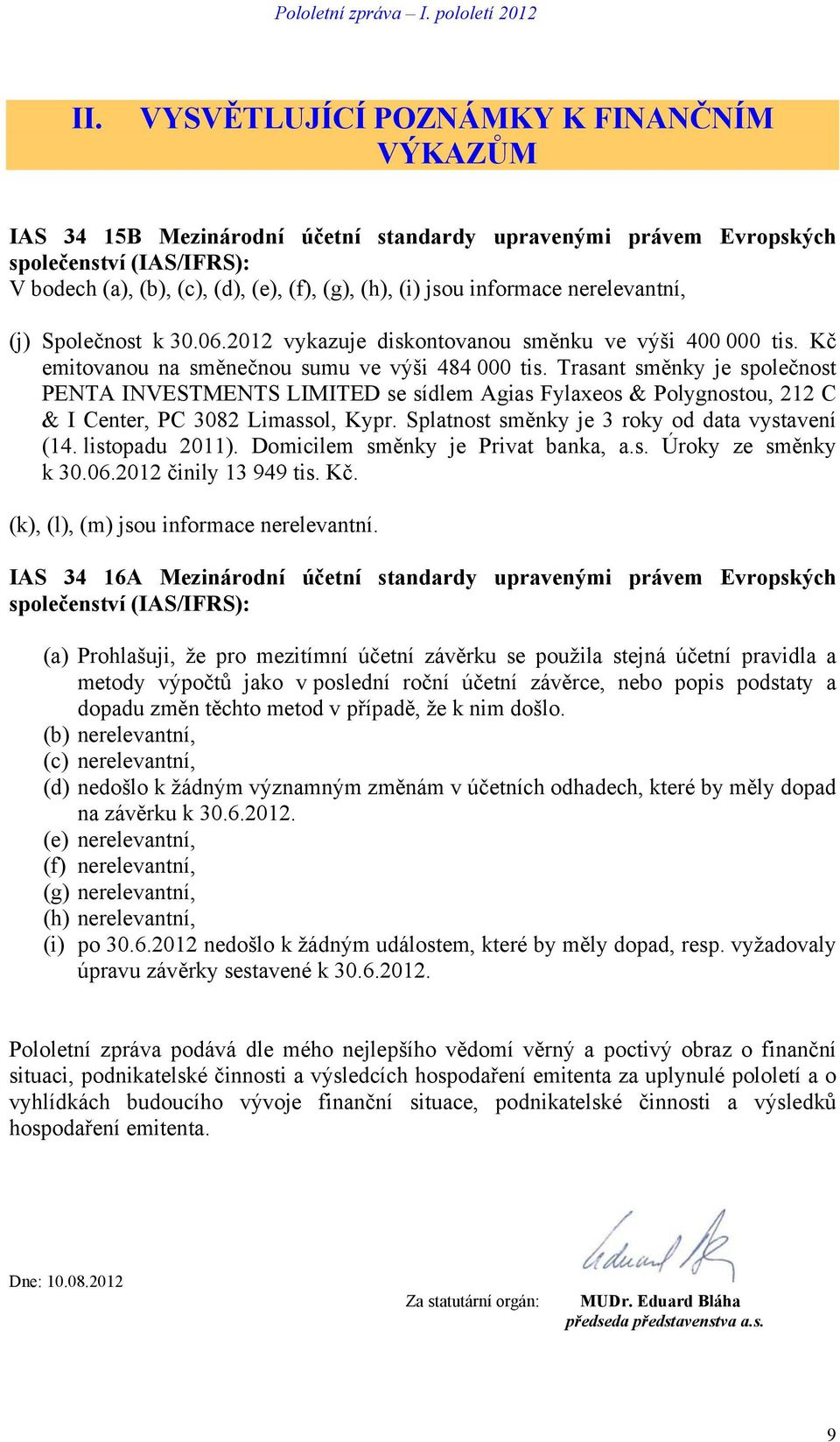 Trasant směnky je společnost PENTA INVESTMENTS LIMITED se sídlem Agias Fylaxeos & Polygnostou, 212 C & I Center, PC 3082 Limassol, Kypr. Splatnost směnky je 3 roky od data vystavení (14.