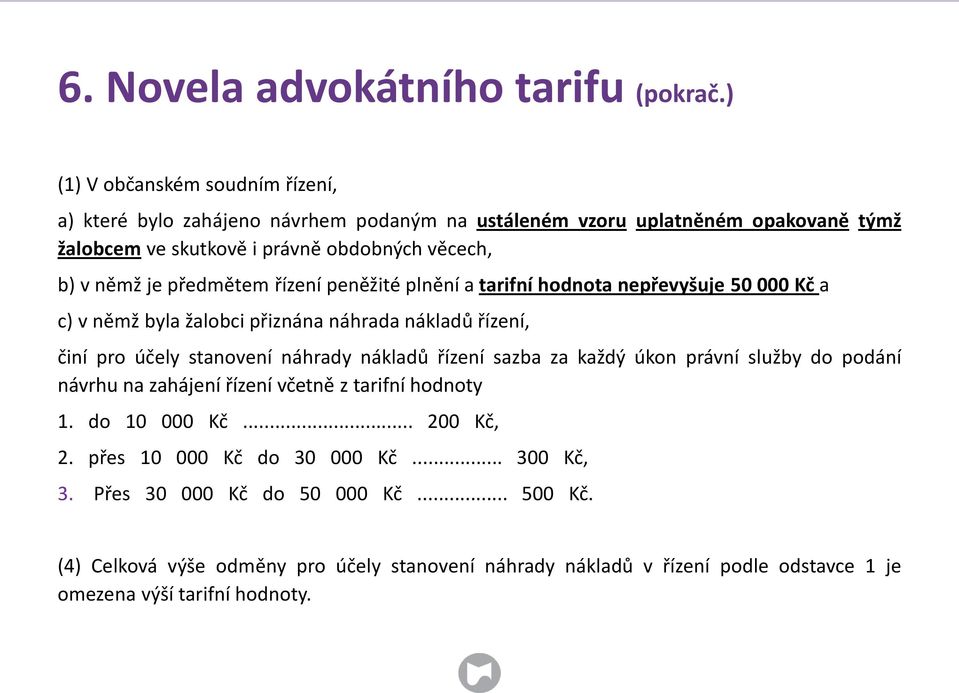 předmětem řízení peněžité plnění a tarifní hodnota nepřevyšuje 50 000 Kč a c) v němž byla žalobci přiznána náhrada nákladů řízení, činí pro účely stanovení náhrady nákladů řízení