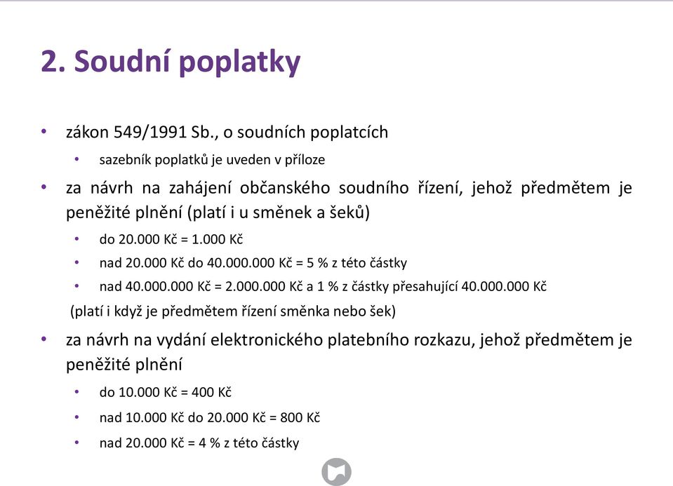 (platí i u směnek a šeků) do 20.000 Kč = 1.000 Kč nad 20.000 Kč do 40.000.000 Kč = 5 % z této částky nad 40.000.000 Kč = 2.000.000 Kč a 1 % z částky přesahující 40.