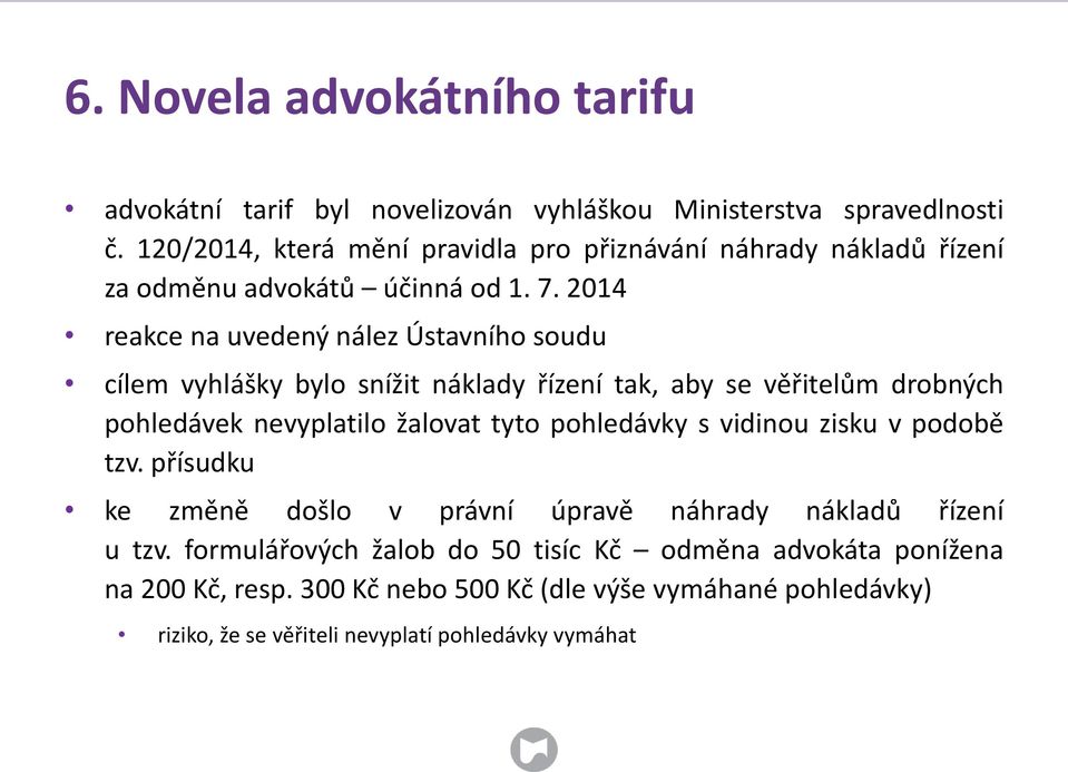 2014 reakce na uvedený nález Ústavního soudu cílem vyhlášky bylo snížit náklady řízení tak, aby se věřitelům drobných pohledávek nevyplatilo žalovat tyto