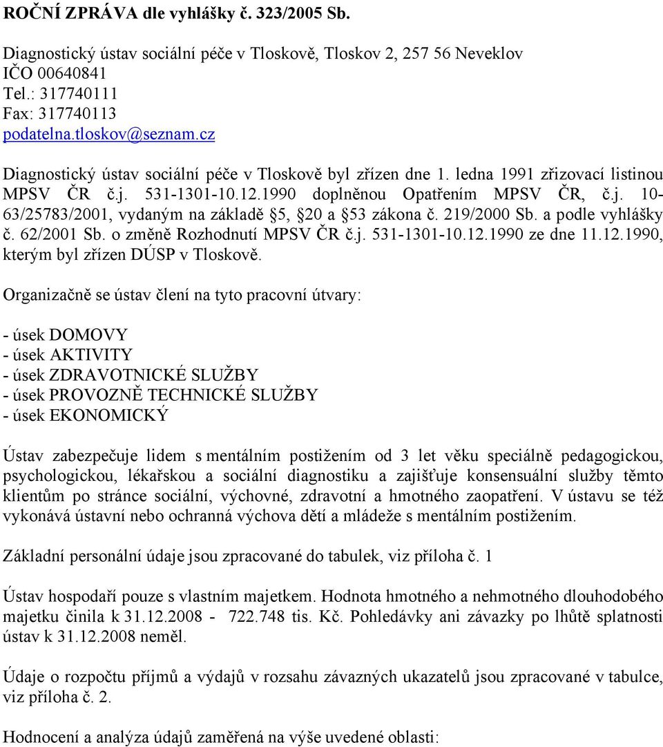 219/2000 Sb. a podle vyhlášky č. 62/2001 Sb. o změně Rozhodnutí MPSV ČR č.j. 531-1301-10.12.1990 ze dne 11.12.1990, kterým byl zřízen DÚSP v Tloskově.