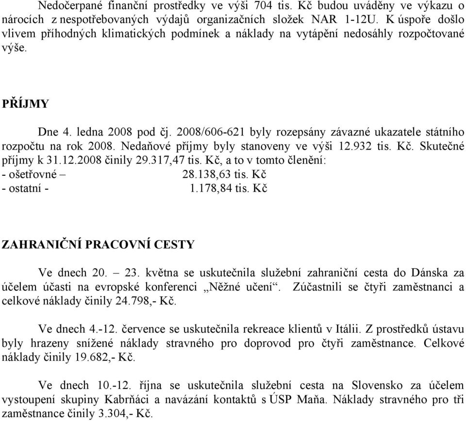 2008/606-621 byly rozepsány závazné ukazatele státního rozpočtu na rok 2008. Nedaňové příjmy byly stanoveny ve výši 12.932 tis. Kč. Skutečné příjmy k 31.12.2008 činily 29.317,47 tis.