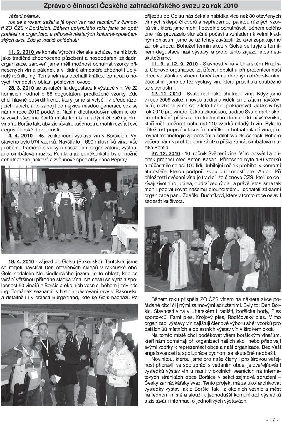 2010 se konala Výroční členská schůze, na níž bylo jako tradičně zhodnoceno působení a hospodaření základní organizace, zároveň jsme měli možnost ochutnat vzorky přinesených vín a pálenek a v klidné